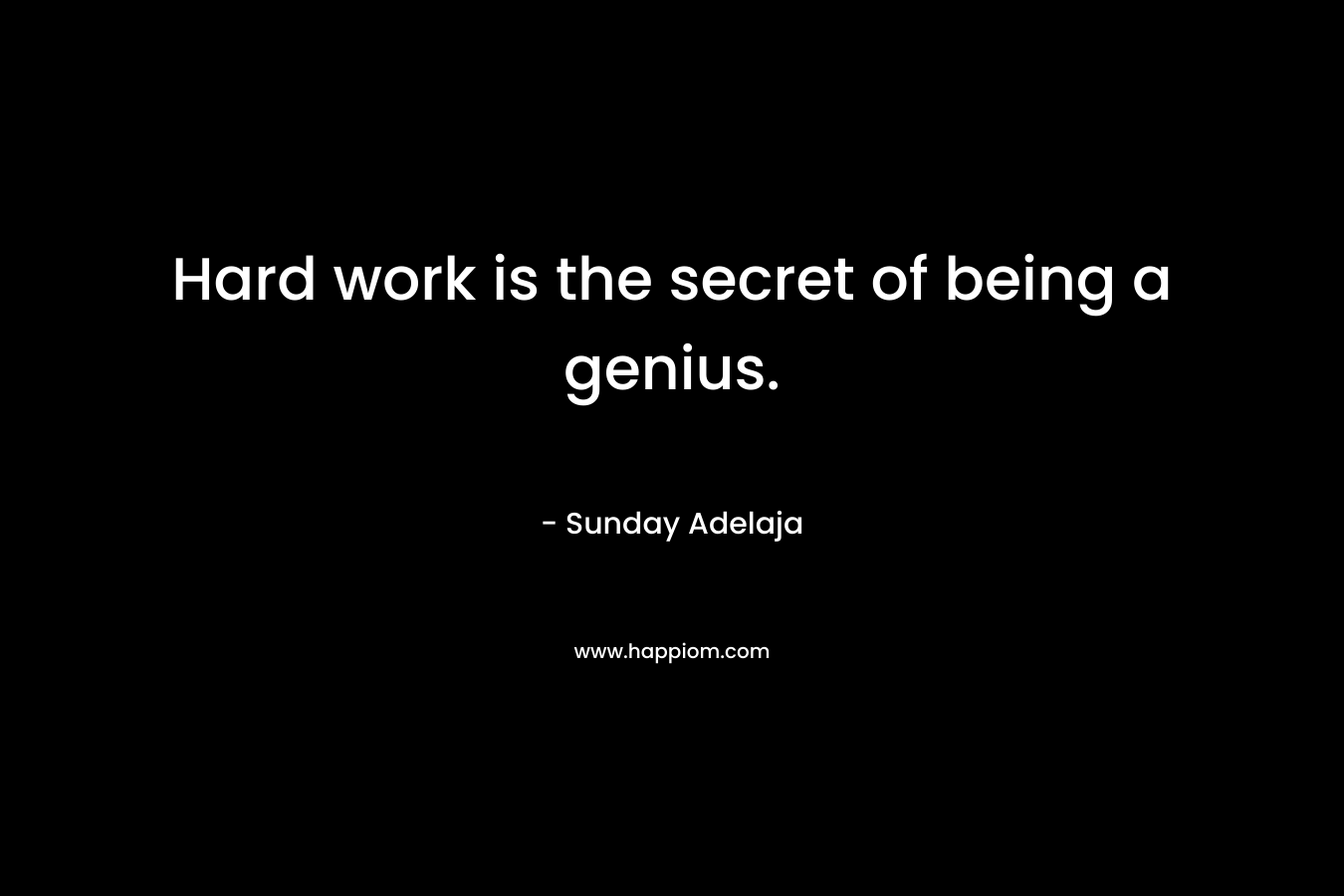 Hard work is the secret of being a genius.