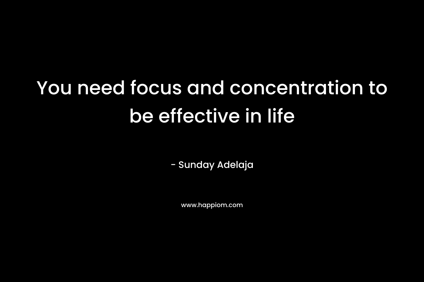 You need focus and concentration to be effective in life