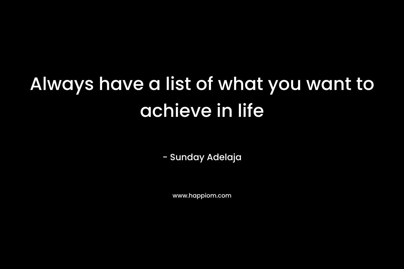 Always have a list of what you want to achieve in life