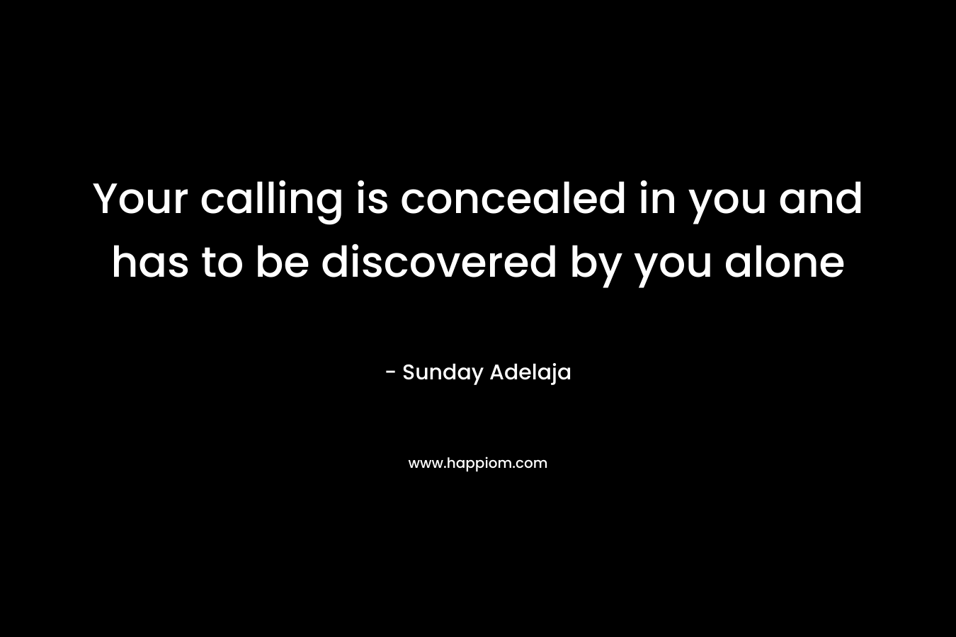 Your calling is concealed in you and has to be discovered by you alone