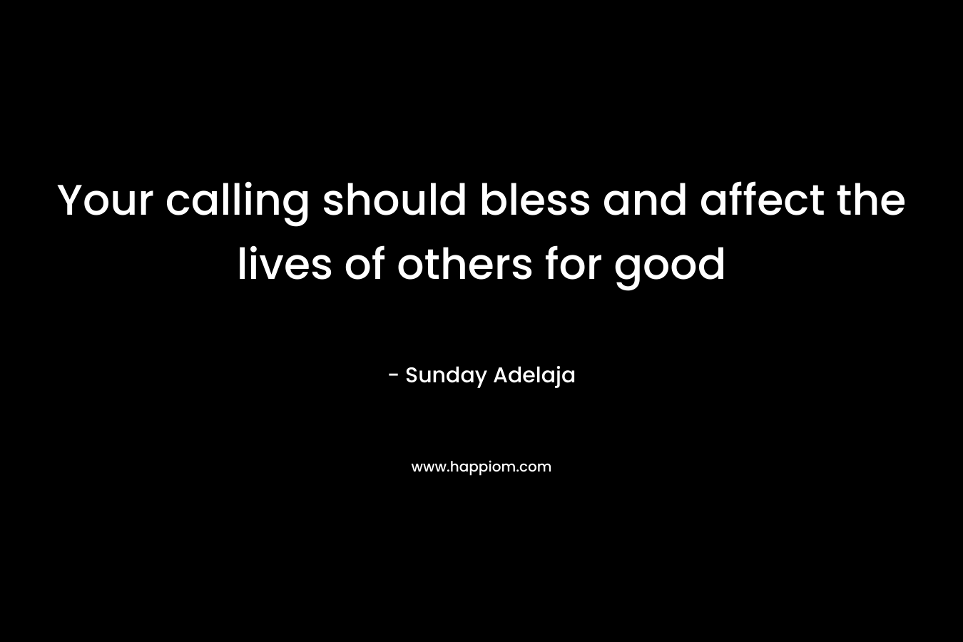 Your calling should bless and affect the lives of others for good