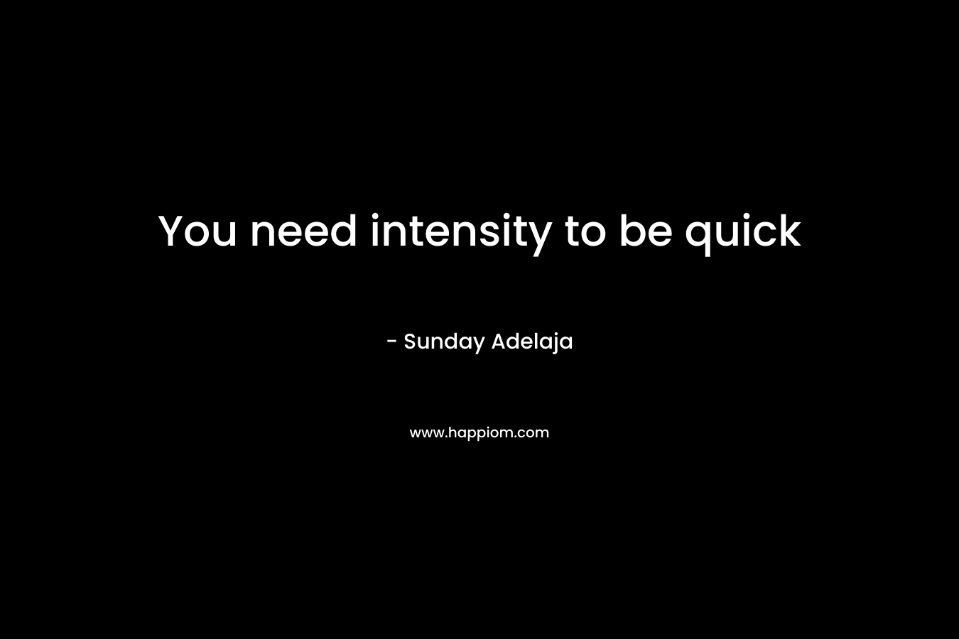 You need intensity to be quick
