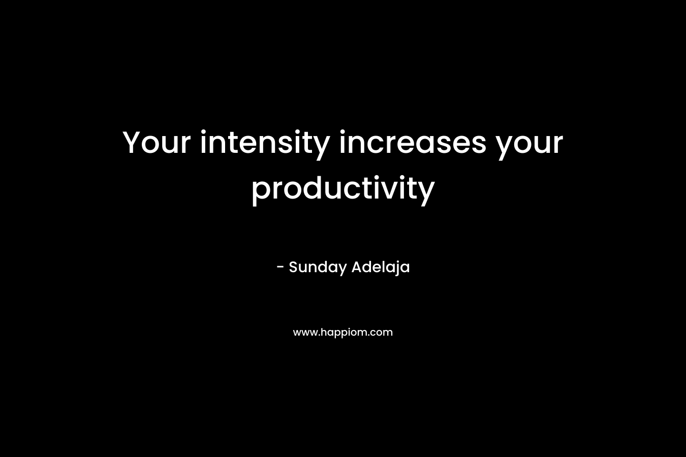 Your intensity increases your productivity