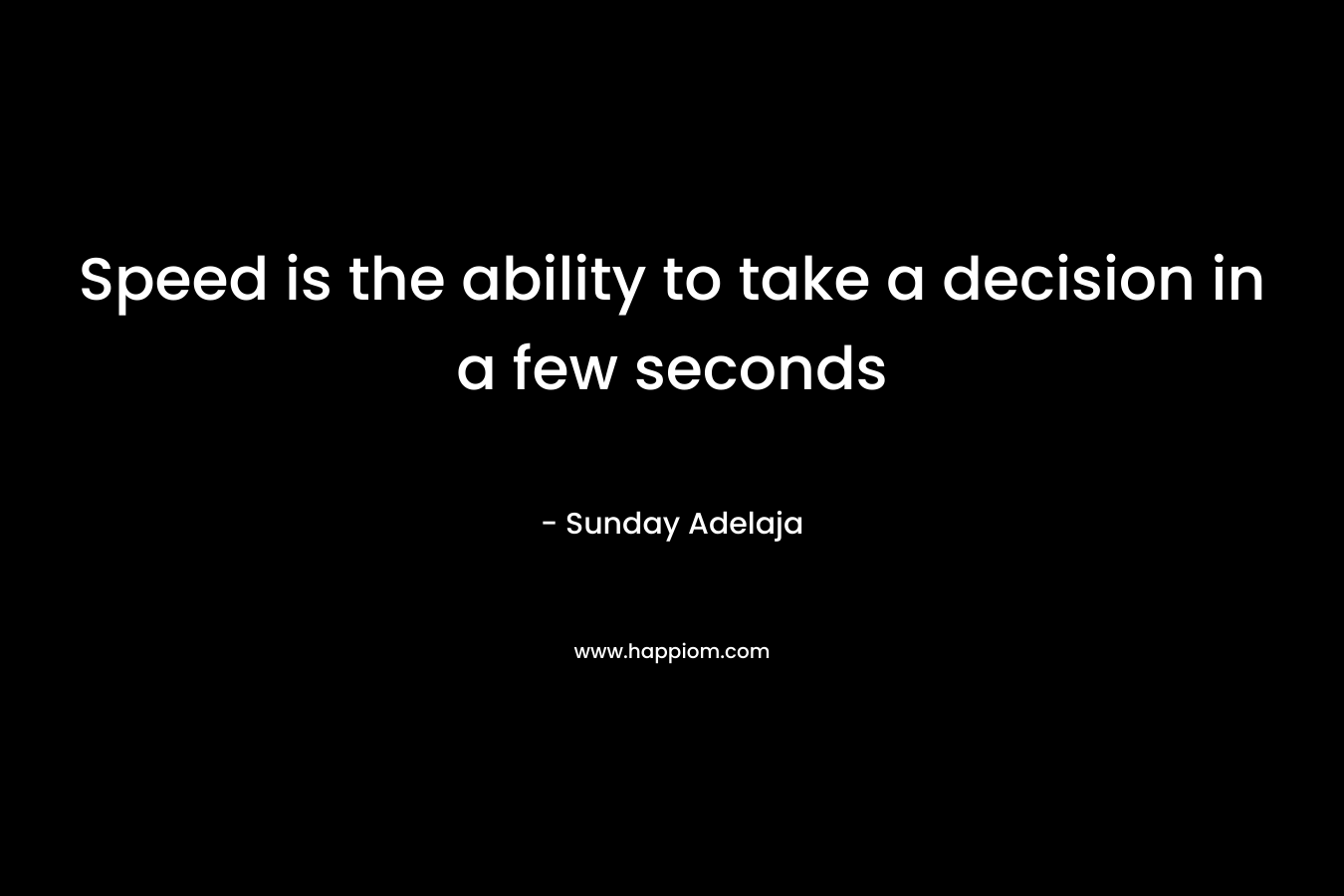 Speed is the ability to take a decision in a few seconds