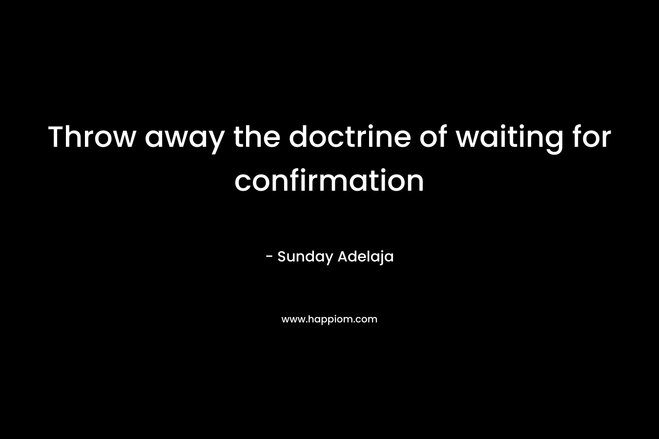 Throw away the doctrine of waiting for confirmation