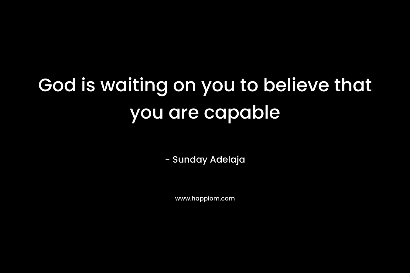 God is waiting on you to believe that you are capable