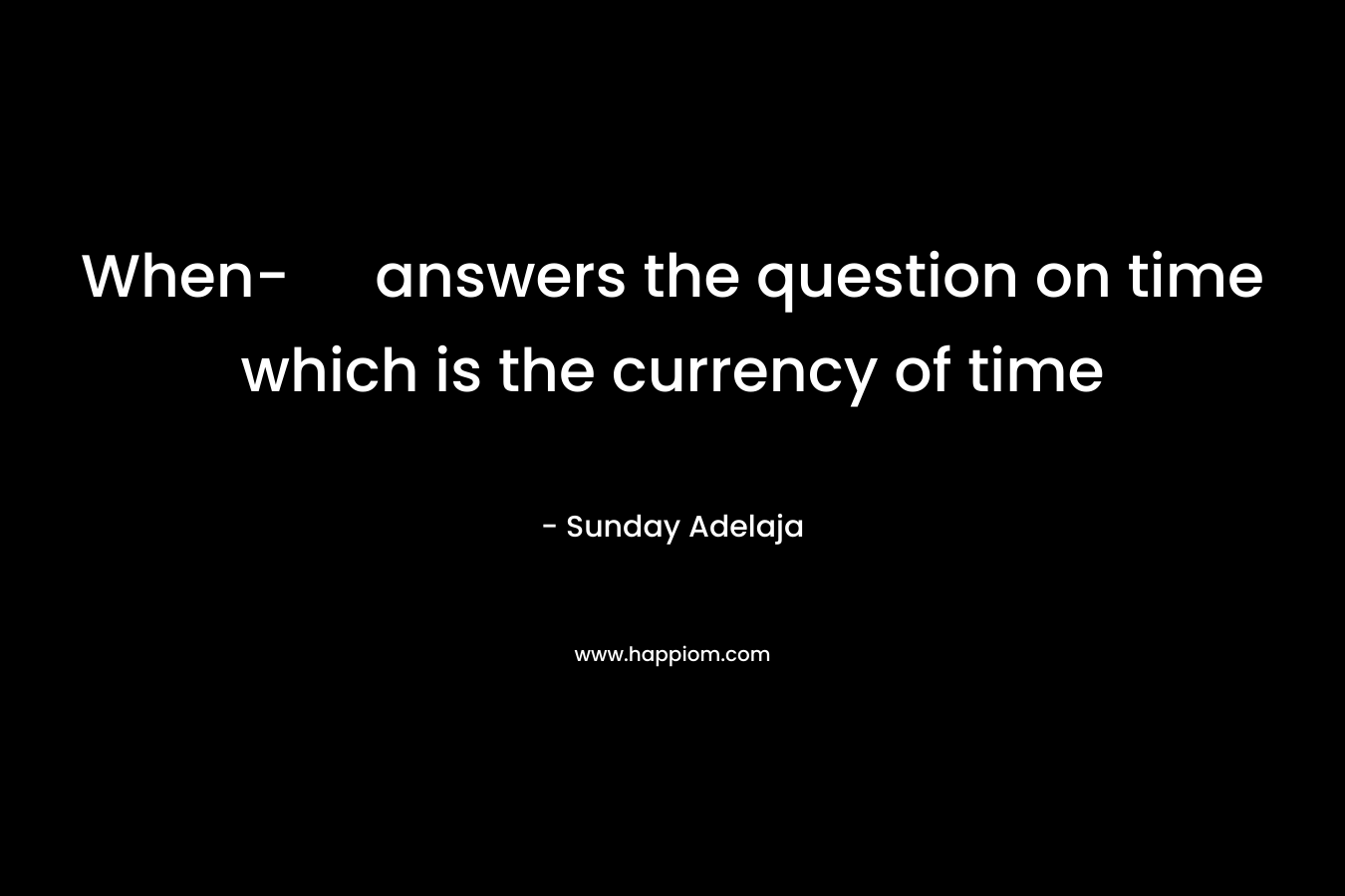 When- answers the question on time which is the currency of time