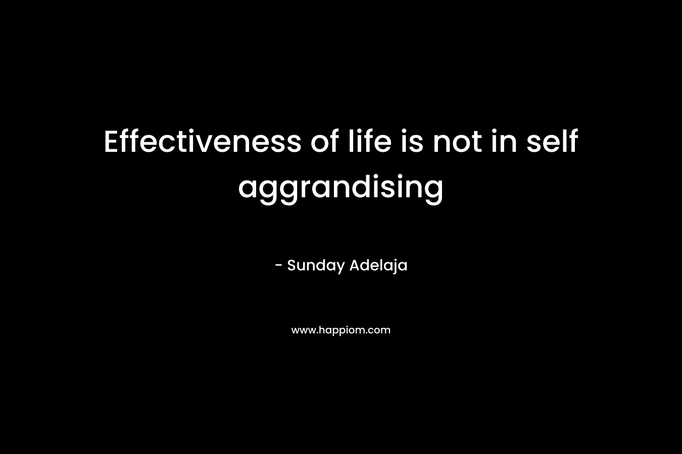 Effectiveness of life is not in self aggrandising
