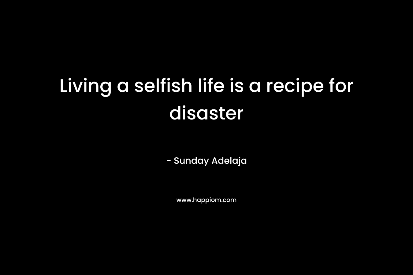 Living a selfish life is a recipe for disaster