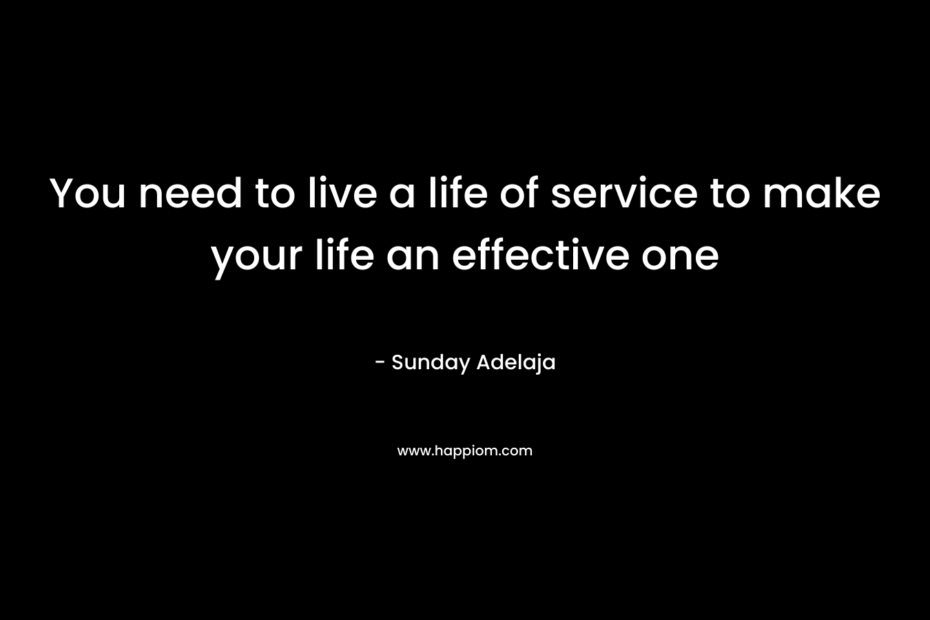 You need to live a life of service to make your life an effective one