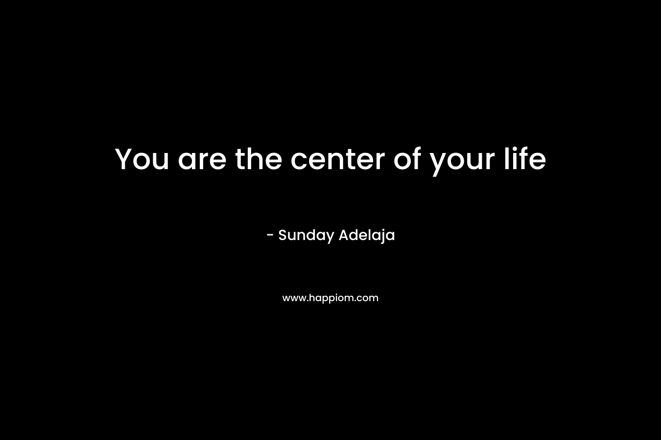 You are the center of your life