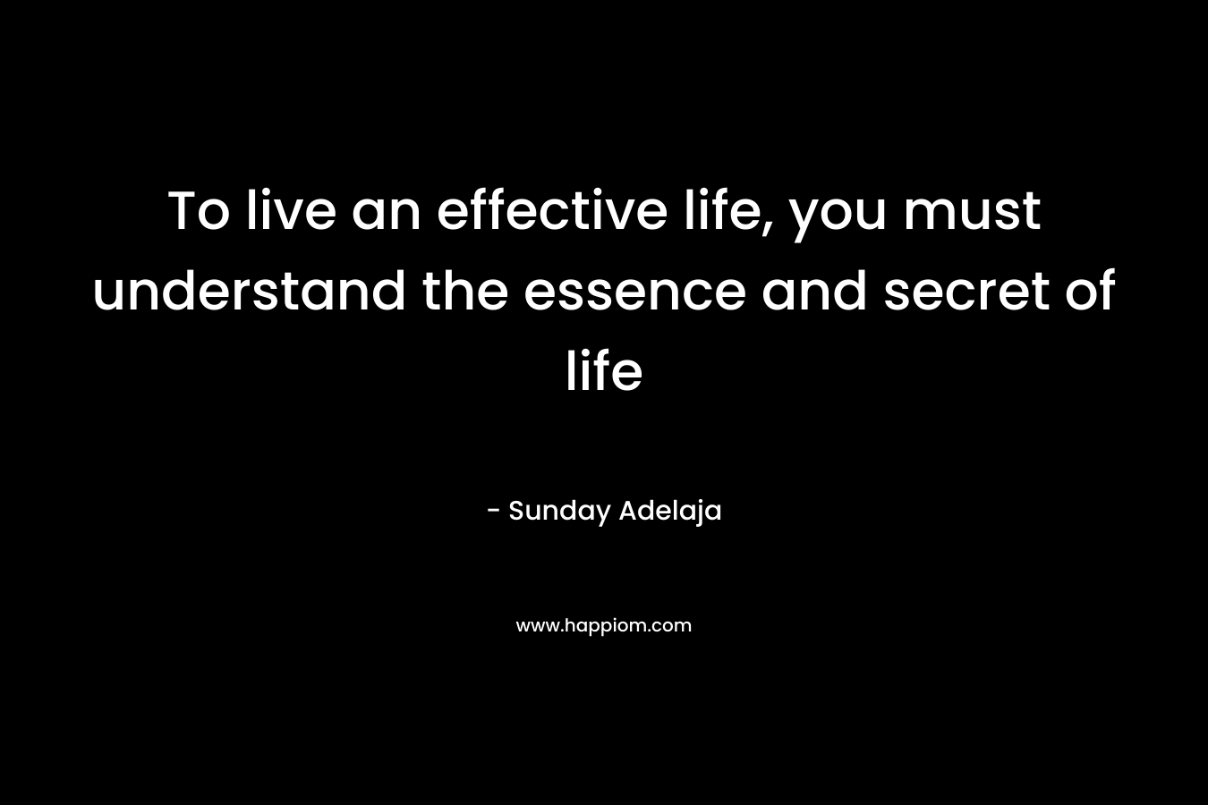 To live an effective life, you must understand the essence and secret of life