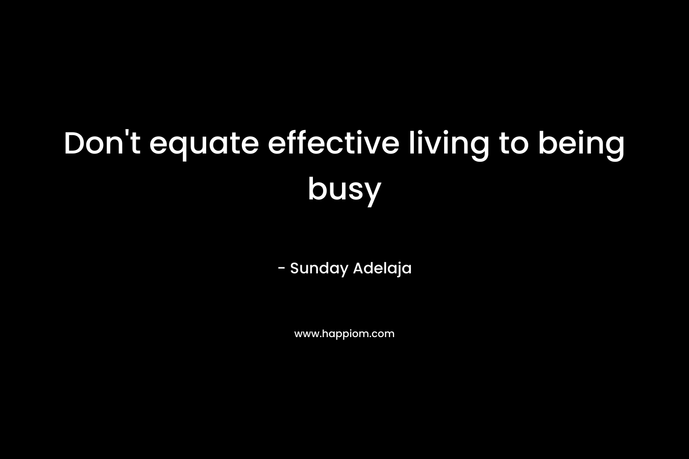 Don't equate effective living to being busy
