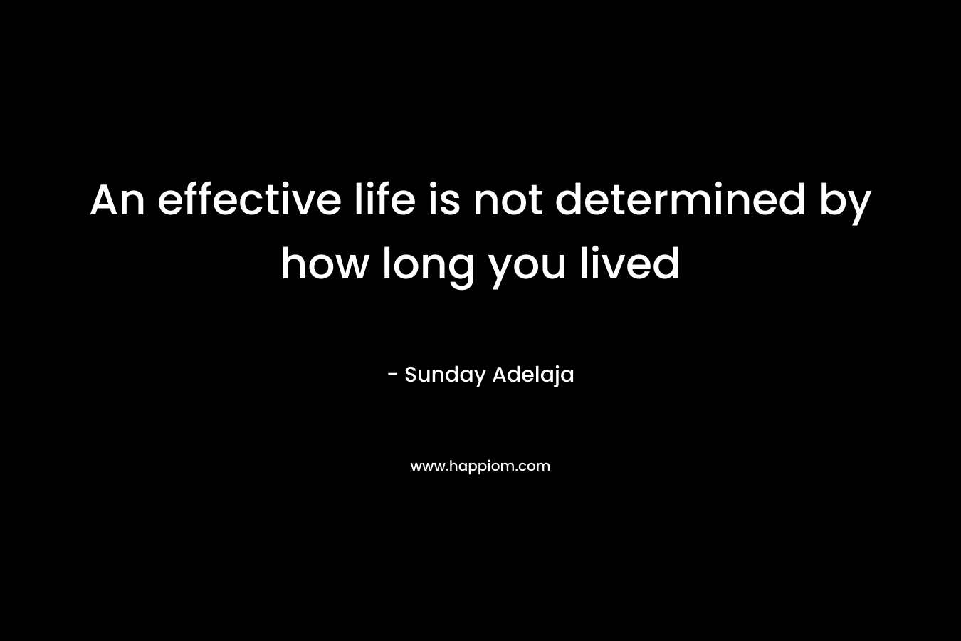 An effective life is not determined by how long you lived