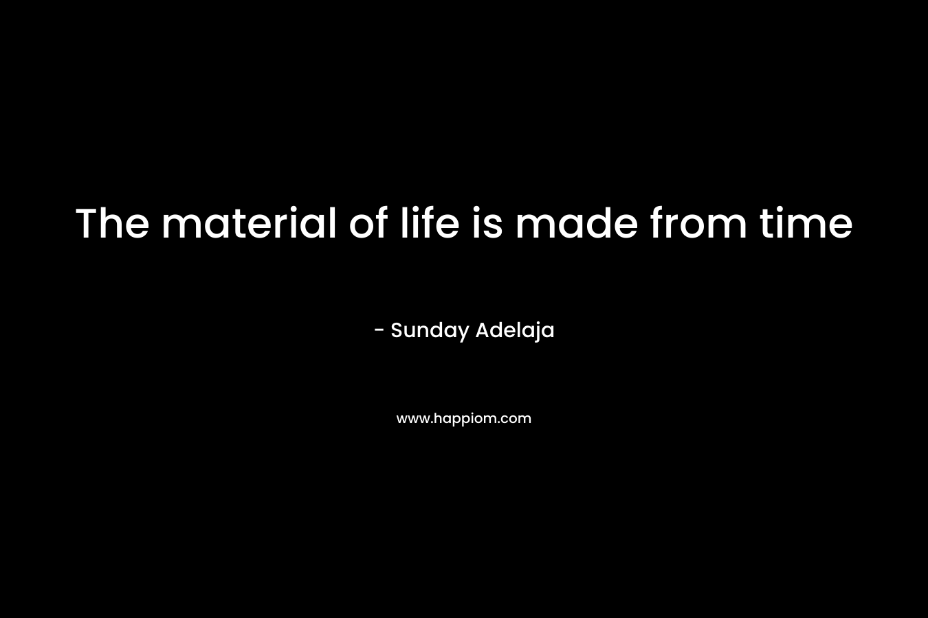 The material of life is made from time