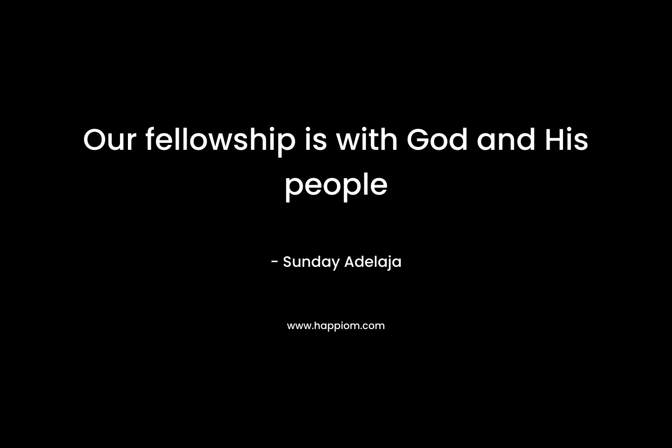 Our fellowship is with God and His people