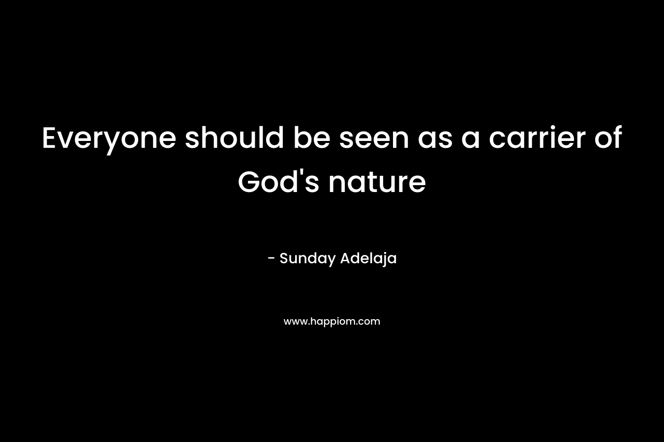 Everyone should be seen as a carrier of God's nature