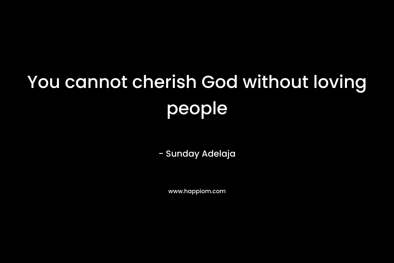 You cannot cherish God without loving people