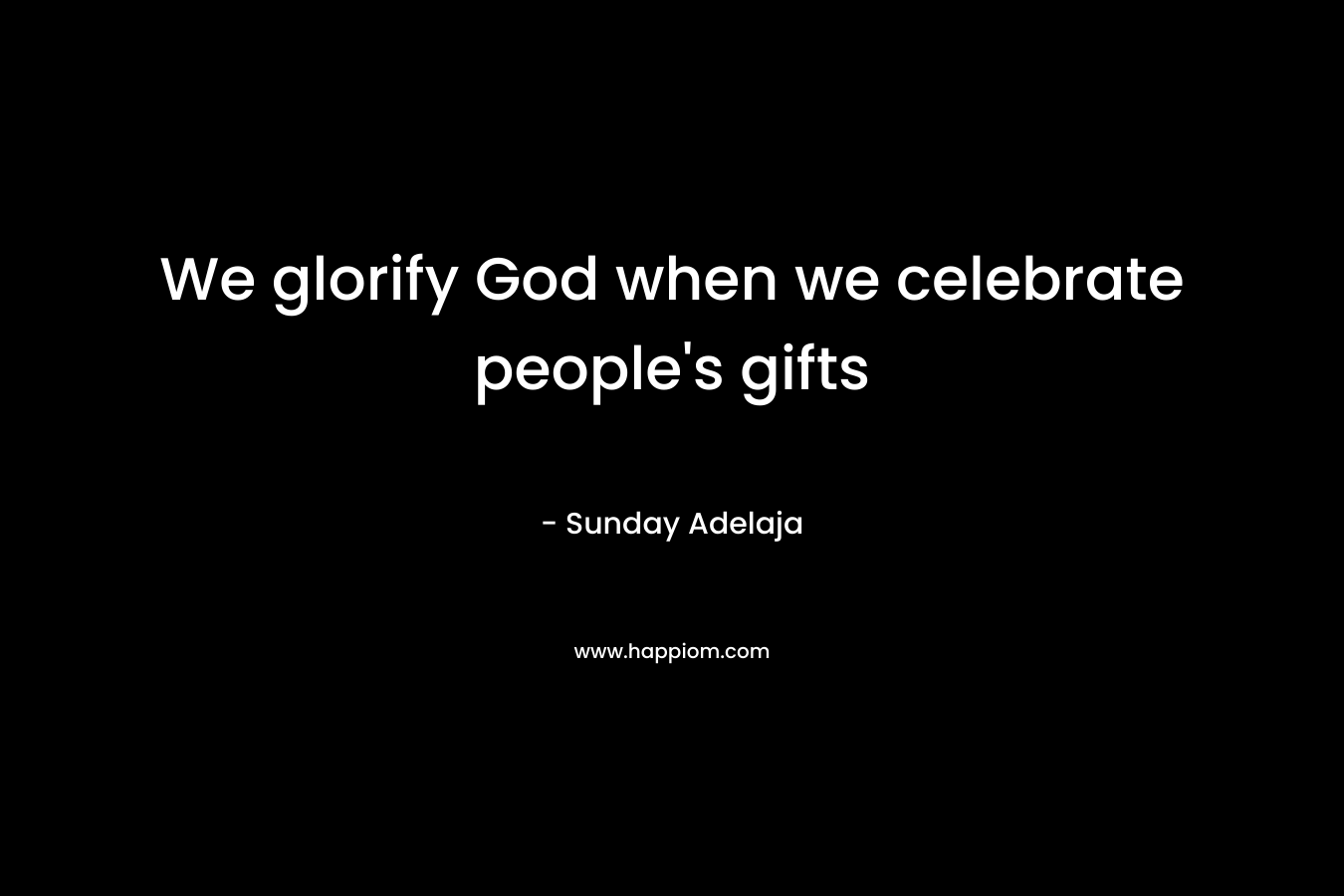 We glorify God when we celebrate people's gifts