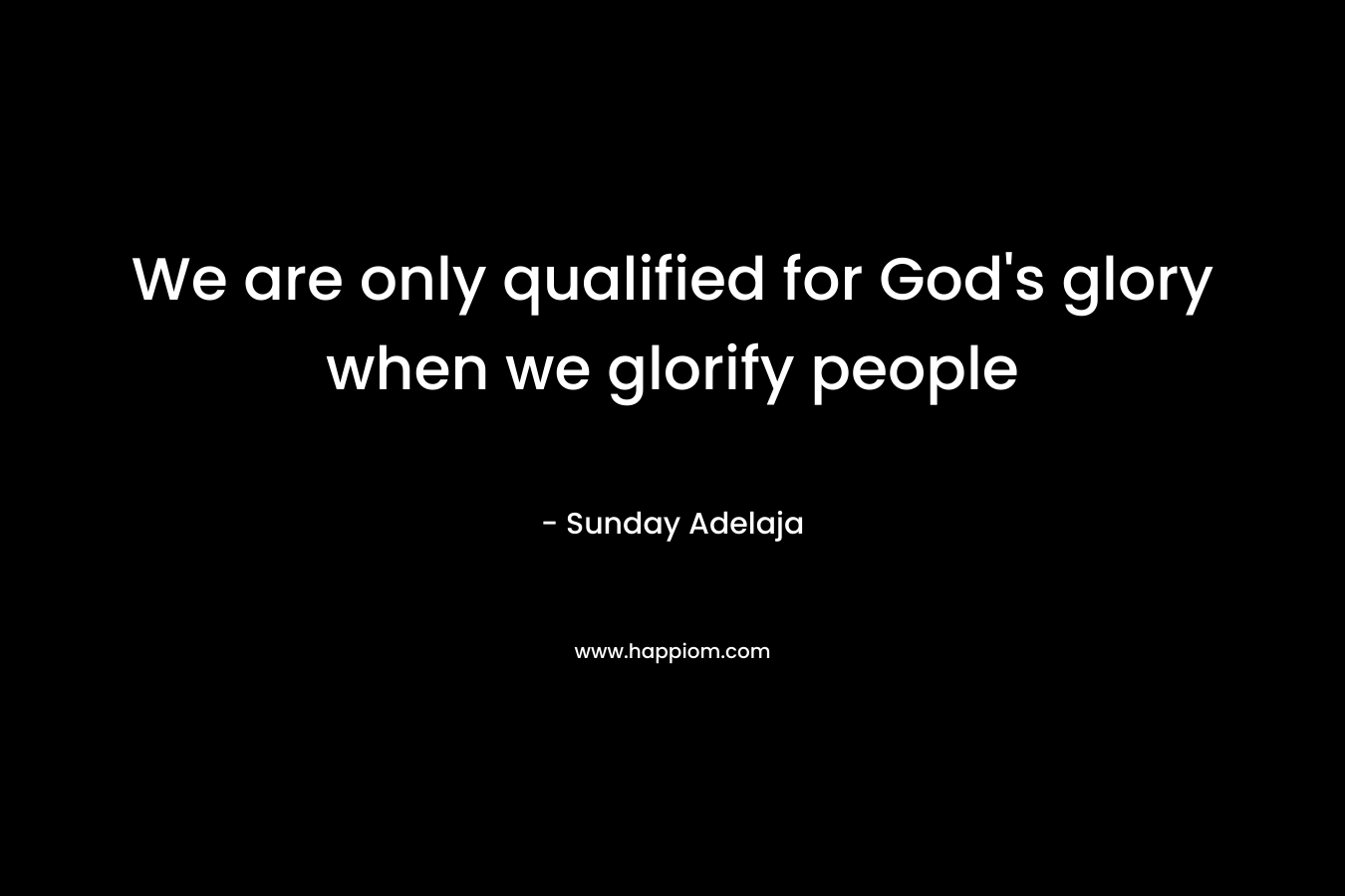 We are only qualified for God's glory when we glorify people