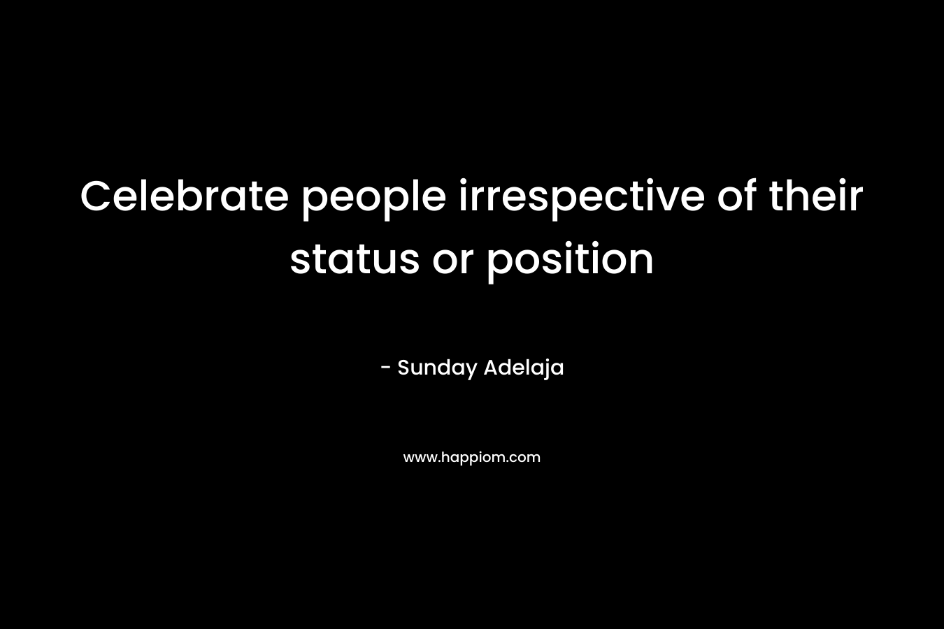 Celebrate people irrespective of their status or position