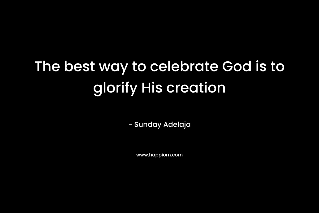 The best way to celebrate God is to glorify His creation