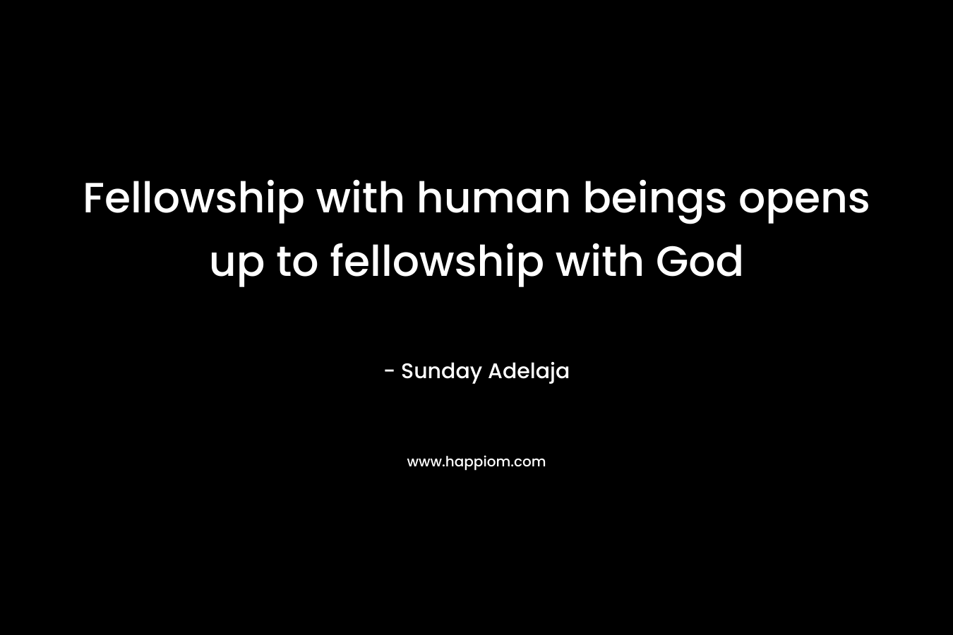 Fellowship with human beings opens up to fellowship with God