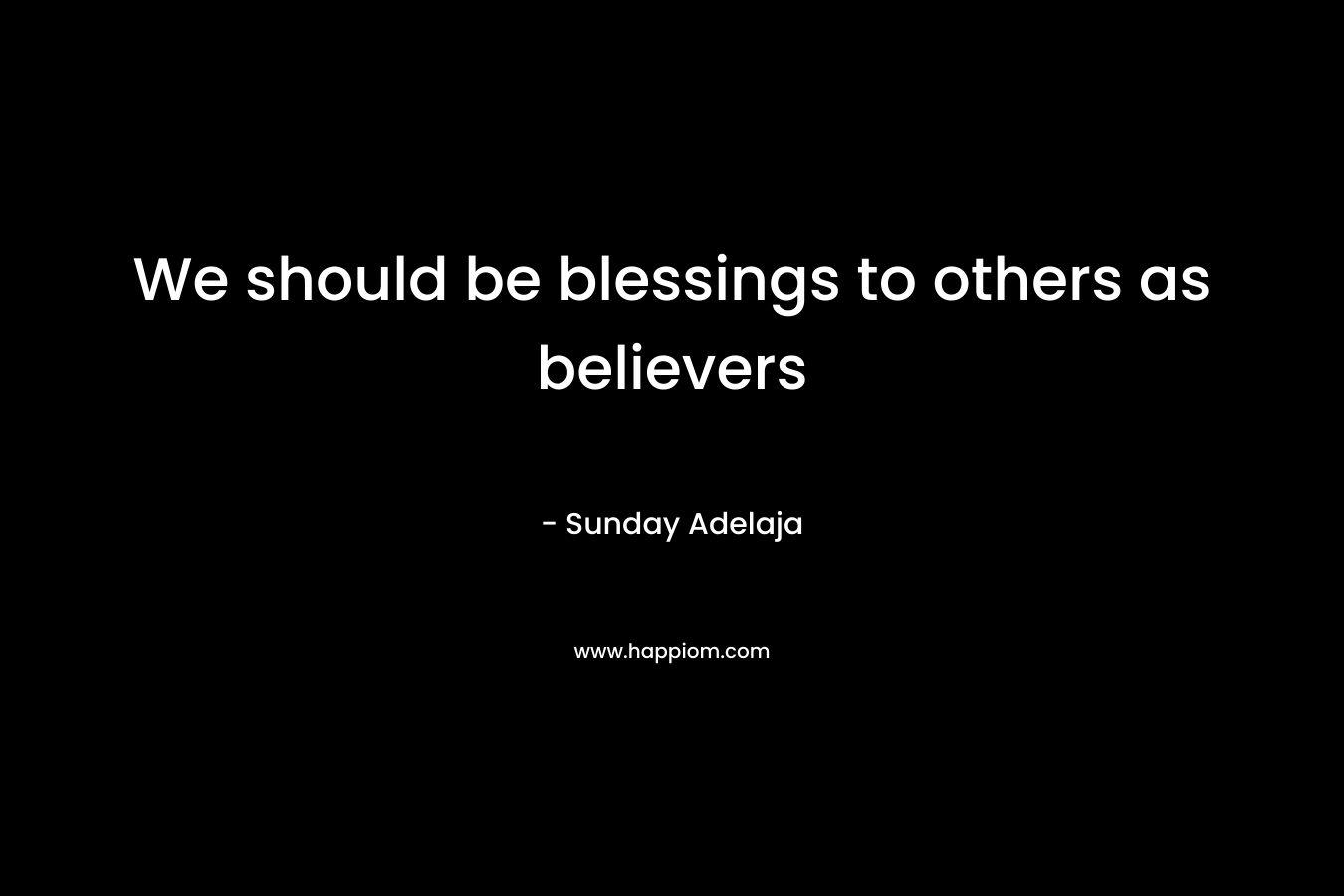 We should be blessings to others as believers