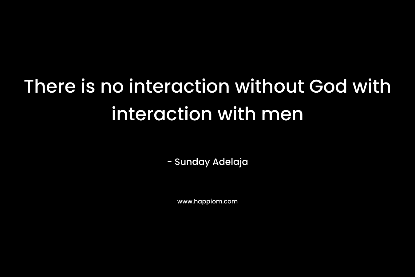 There is no interaction without God with interaction with men