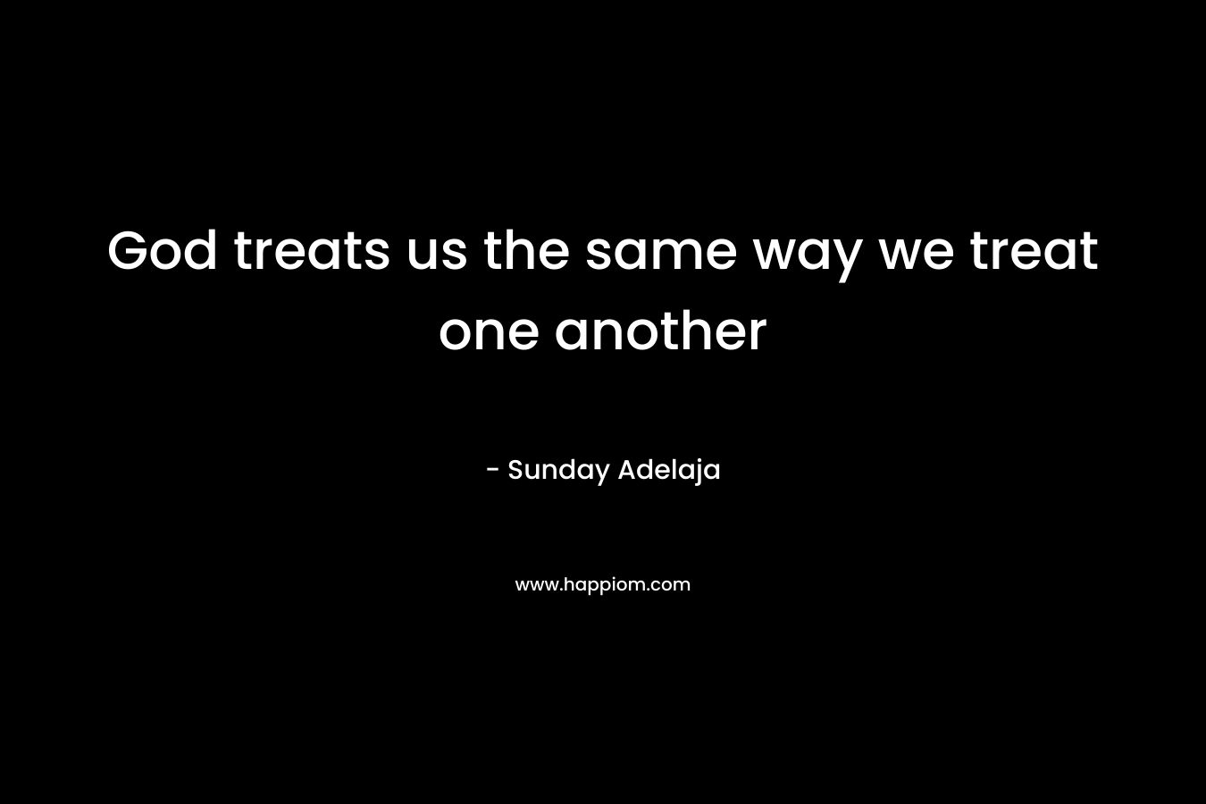 God treats us the same way we treat one another