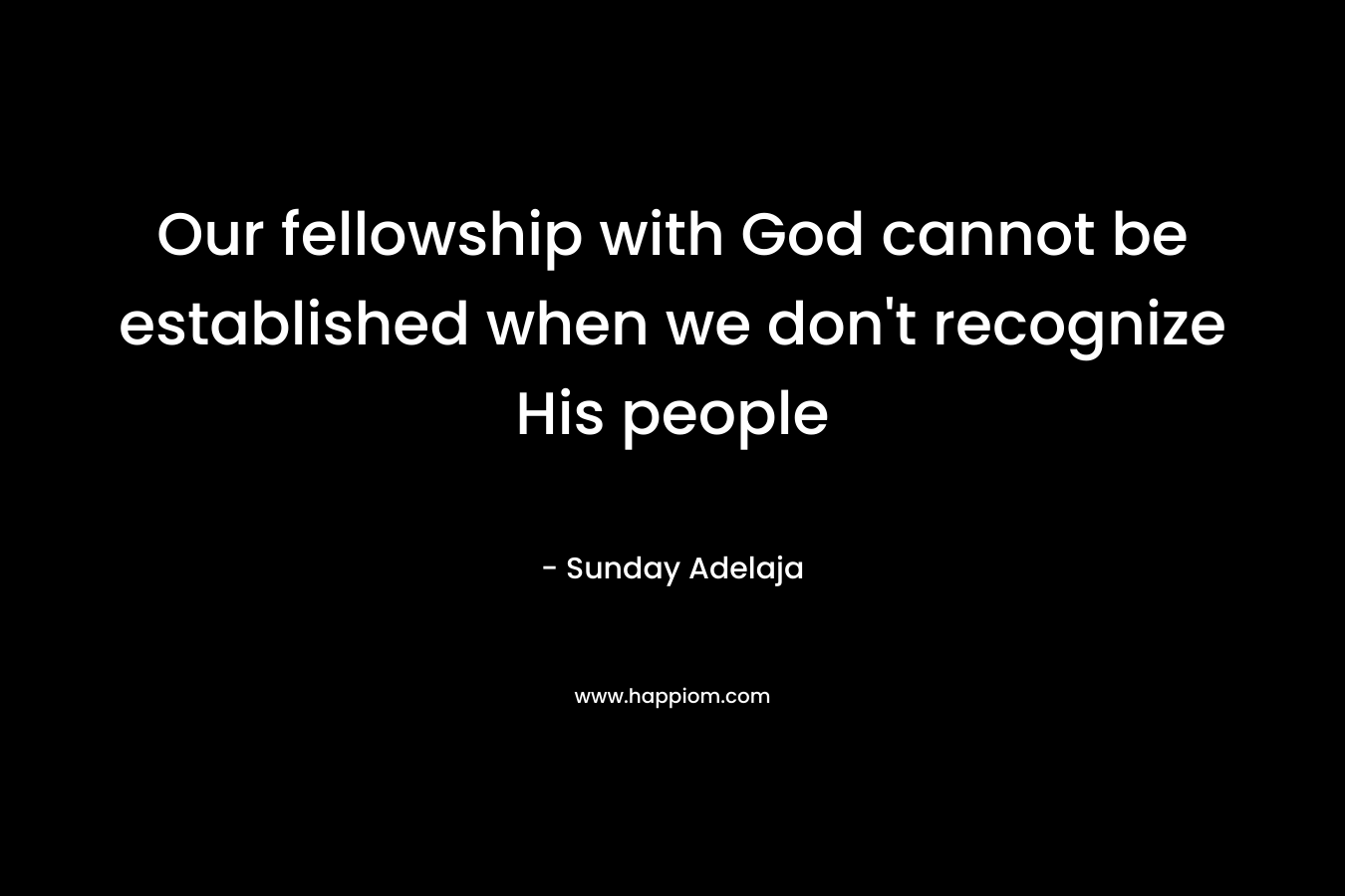 Our fellowship with God cannot be established when we don't recognize His people