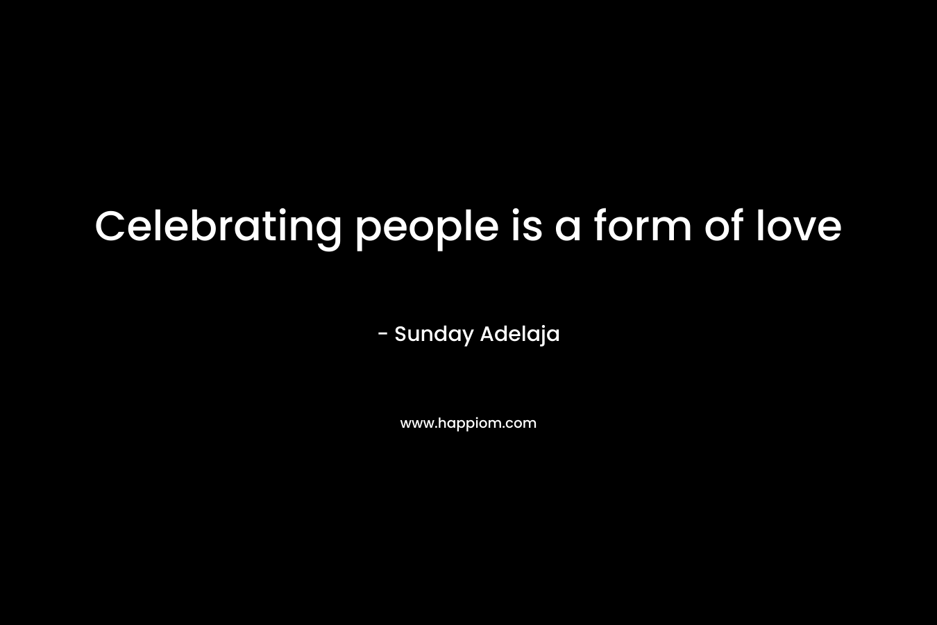 Celebrating people is a form of love
