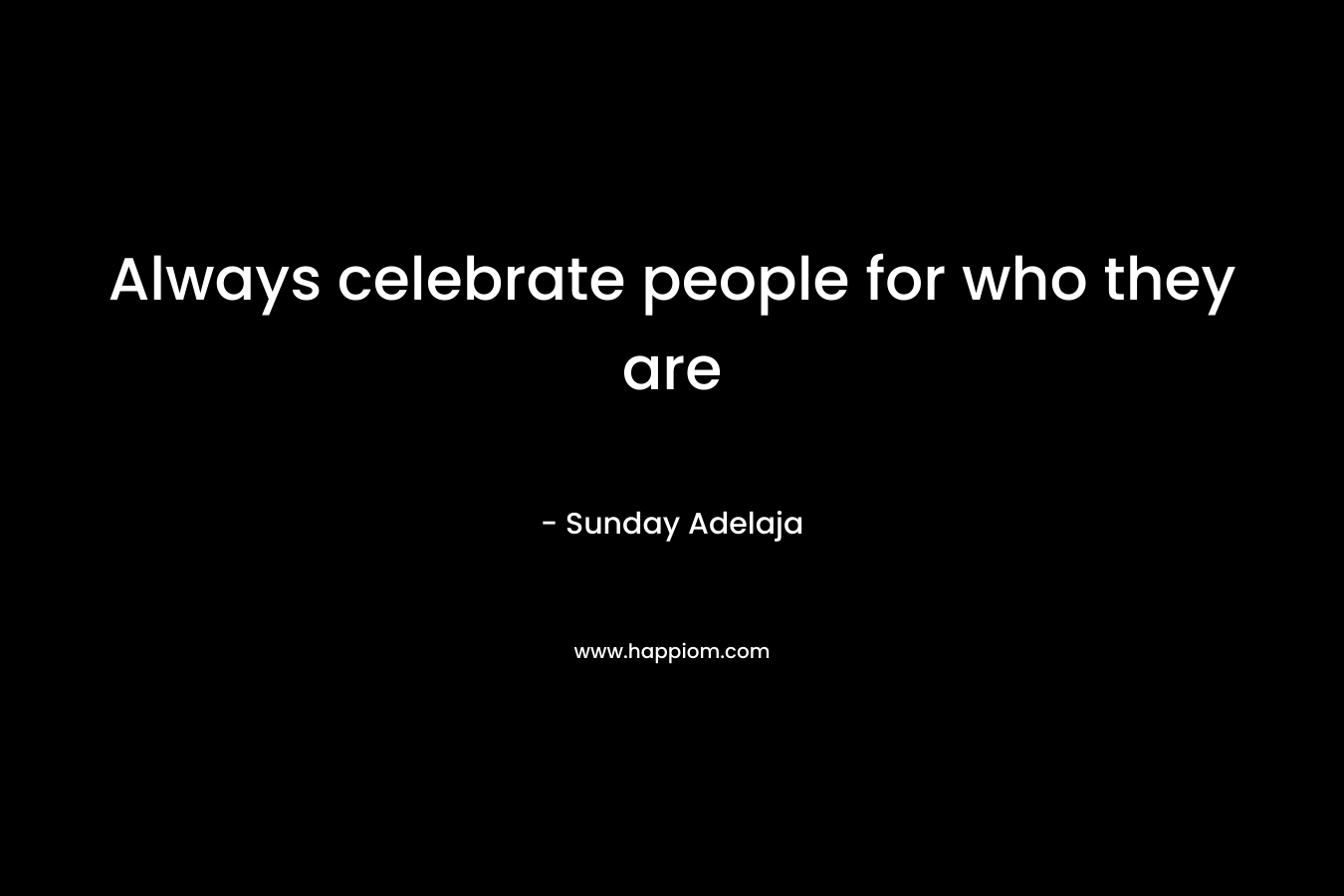 Always celebrate people for who they are