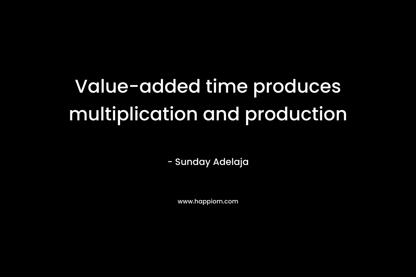 Value-added time produces multiplication and production