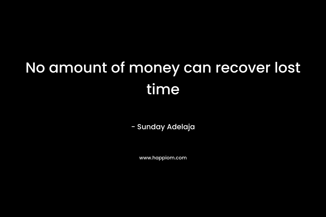 No amount of money can recover lost time