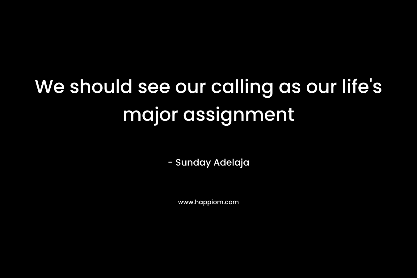 We should see our calling as our life's major assignment