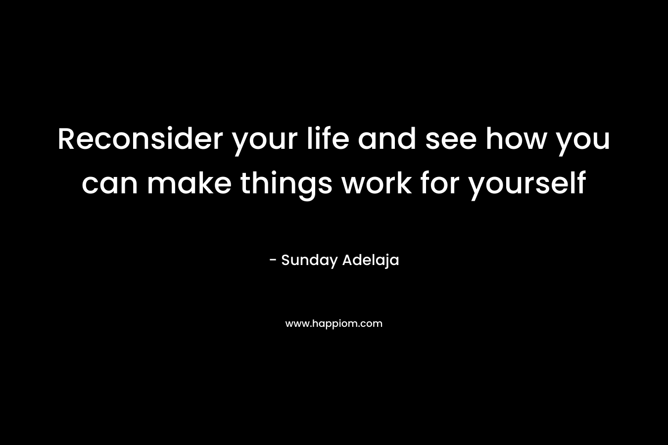 Reconsider your life and see how you can make things work for yourself