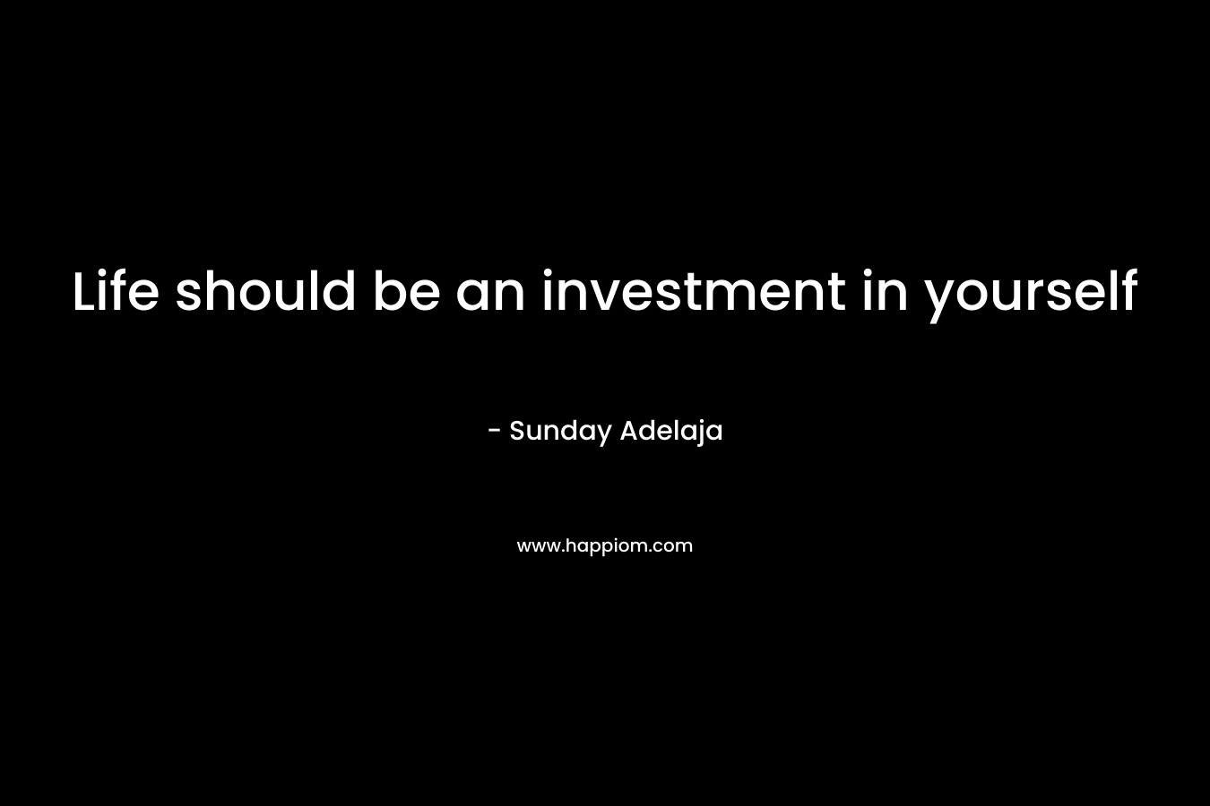 Life should be an investment in yourself