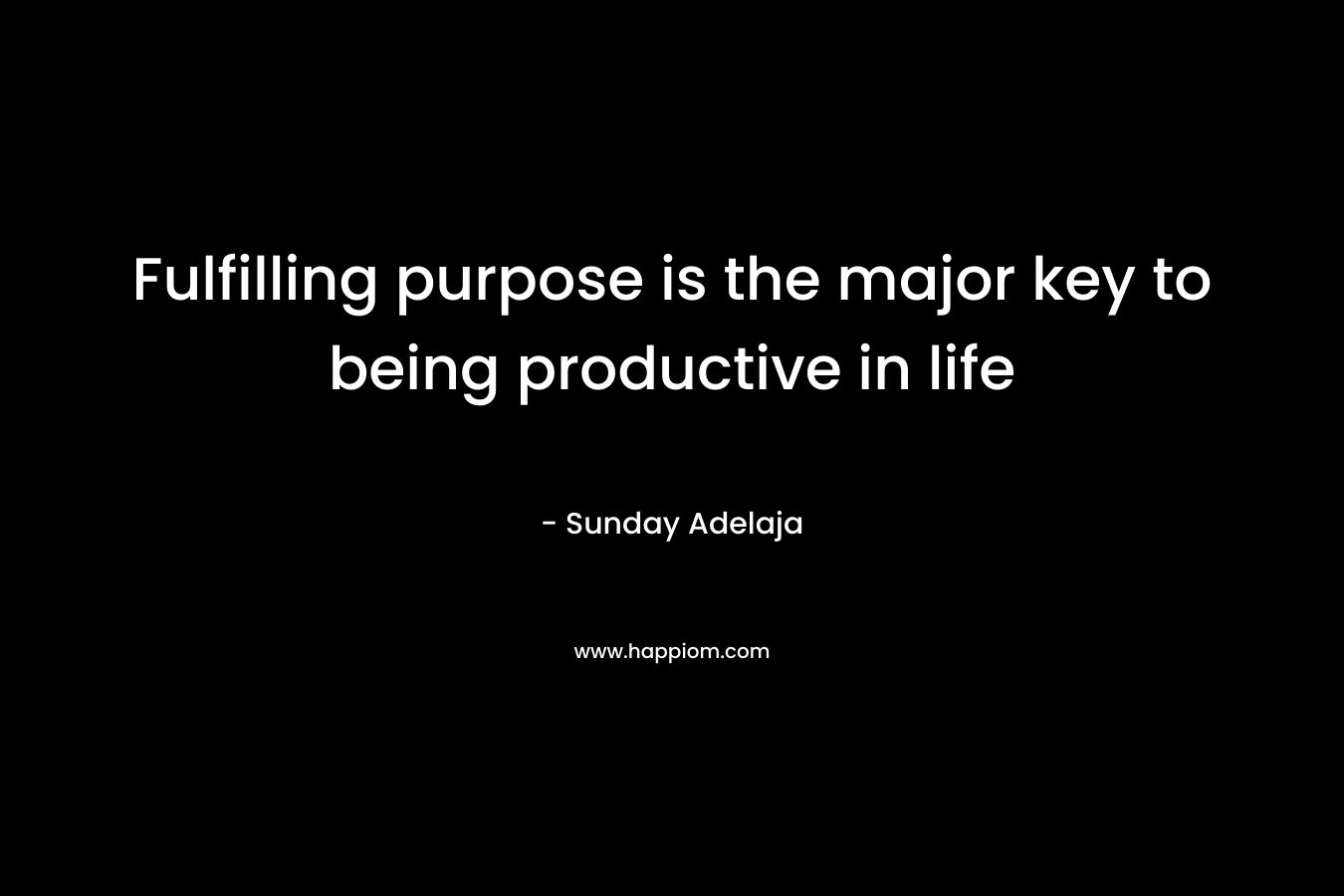 Fulfilling purpose is the major key to being productive in life