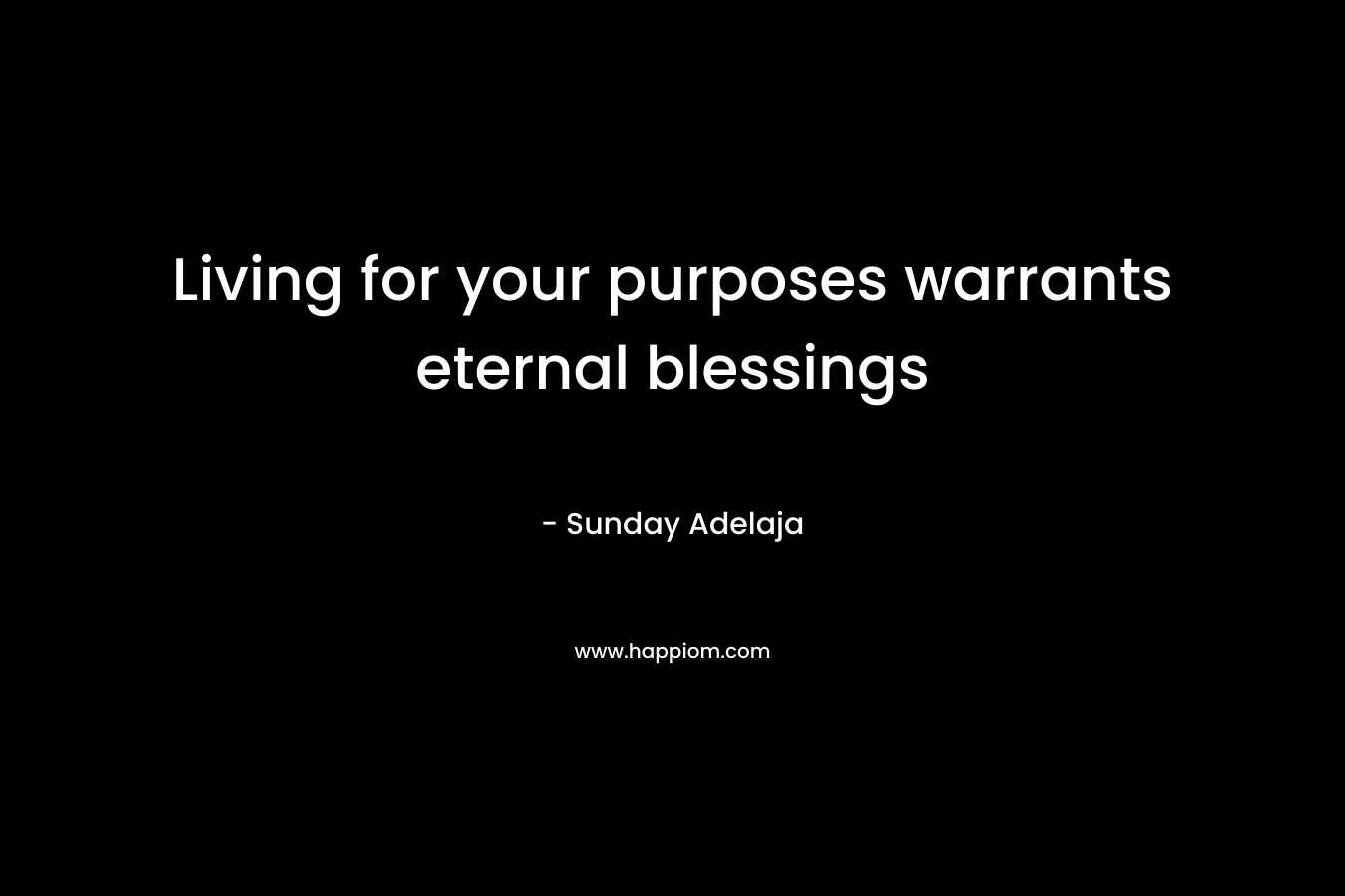 Living for your purposes warrants eternal blessings