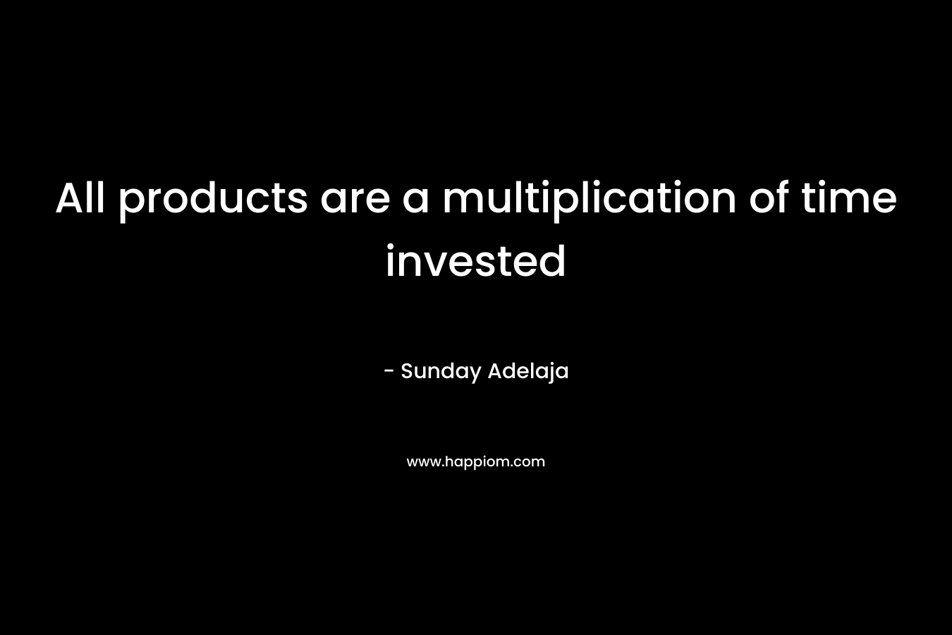 All products are a multiplication of time invested