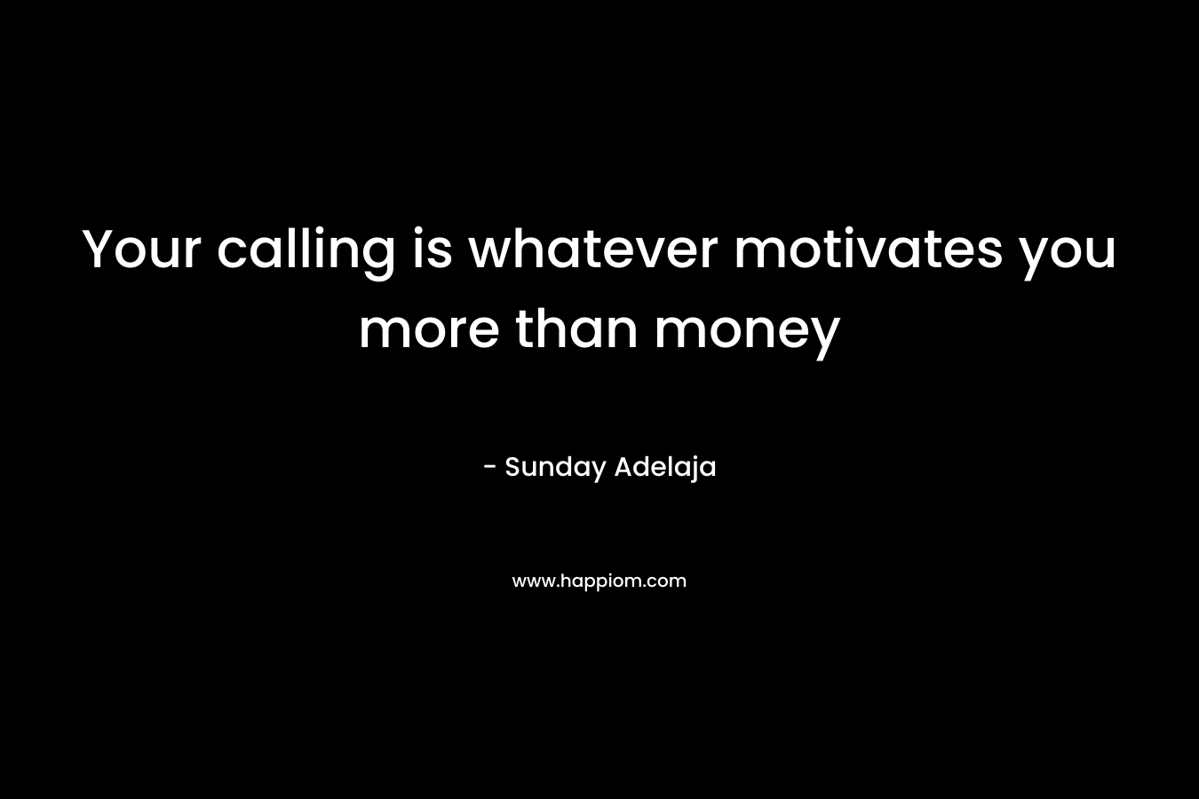 Your calling is whatever motivates you more than money