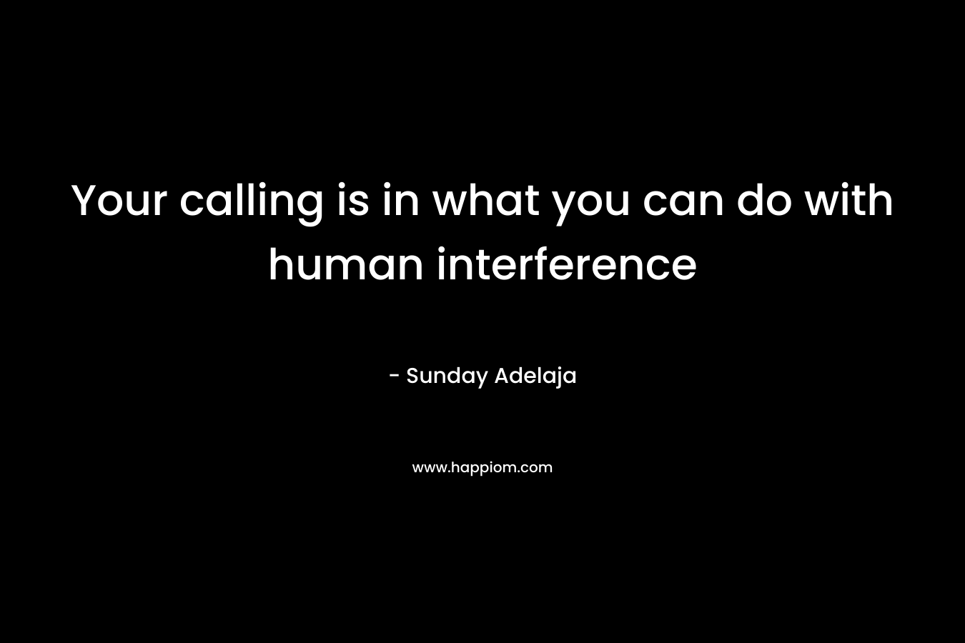 Your calling is in what you can do with human interference