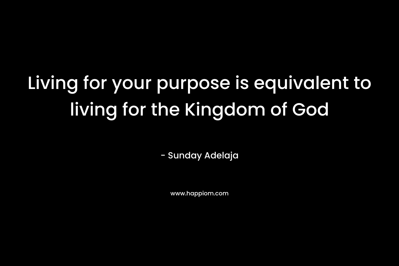 Living for your purpose is equivalent to living for the Kingdom of God