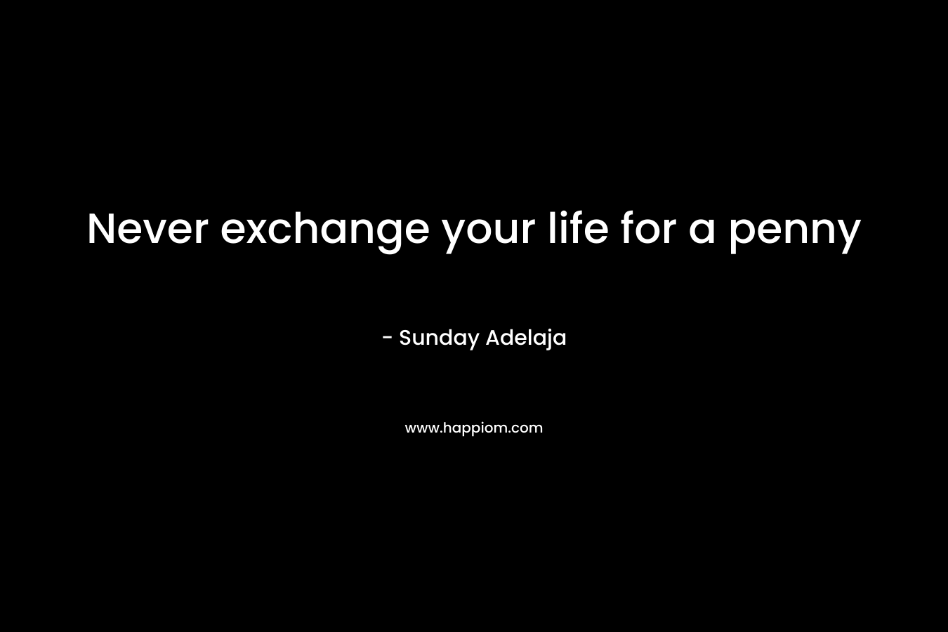 Never exchange your life for a penny
