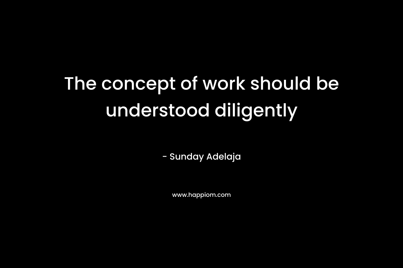 The concept of work should be understood diligently
