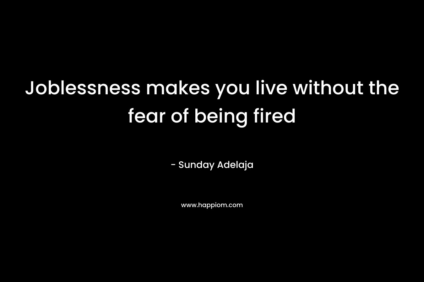 Joblessness makes you live without the fear of being fired – Sunday Adelaja