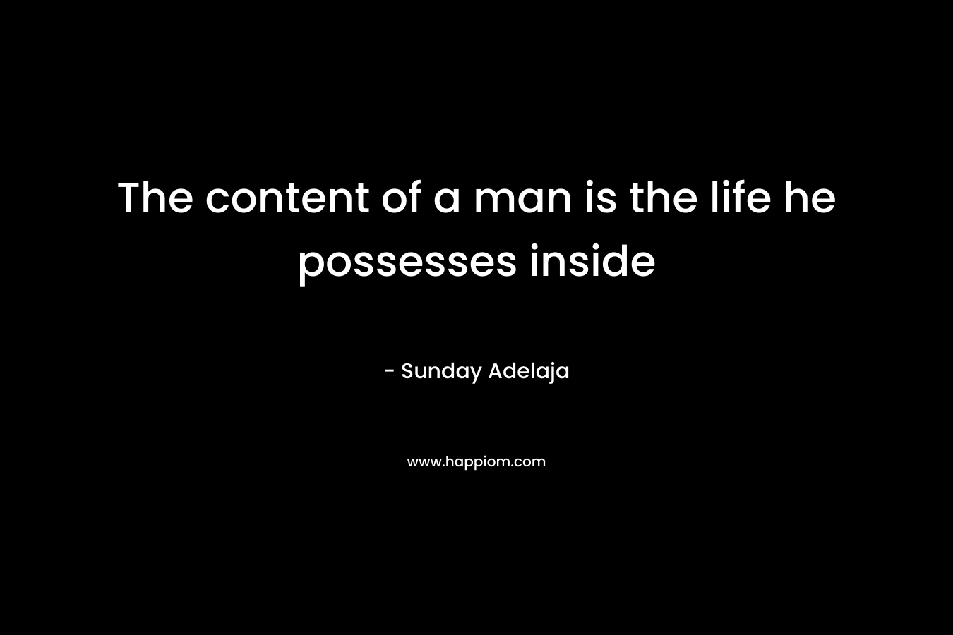 The content of a man is the life he possesses inside