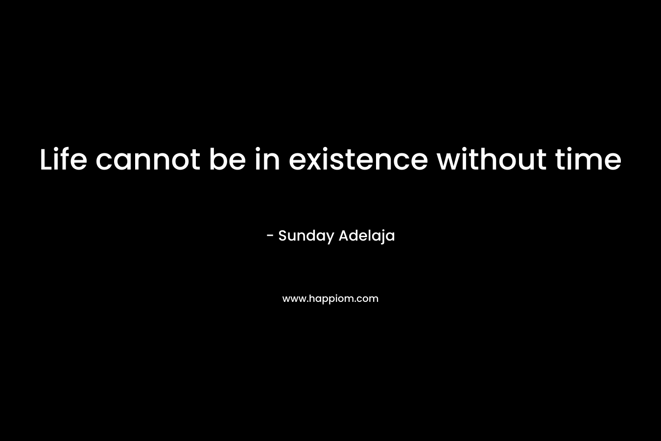 Life cannot be in existence without time