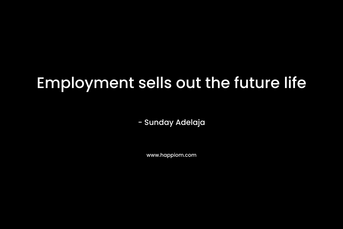 Employment sells out the future life